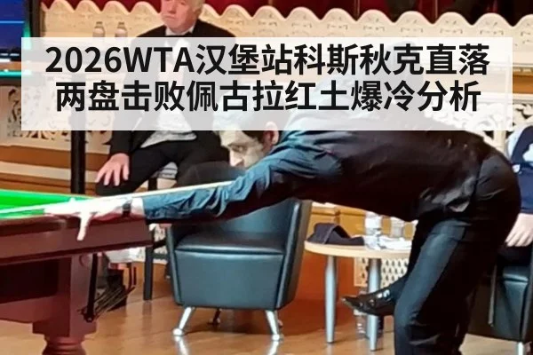 2026WTA汉堡站科斯秋克直落两盘击败佩古拉红土爆冷分析