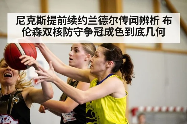 尼克斯提前续约兰德尔传闻辨析 布伦森双核防守争冠成色到底几何