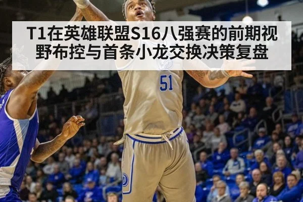 T1在英雄联盟S16八强赛的前期视野布控与首条小龙交换决策复盘