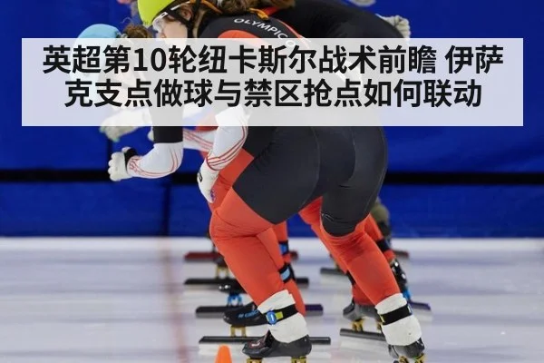 英超第10轮纽卡斯尔战术前瞻 伊萨克支点做球与禁区抢点如何联动